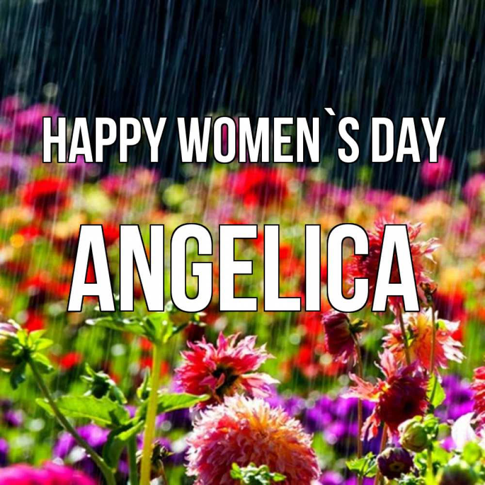 Greetings card с именем, Angelica happy women`s day цветы под дождиком к международному женскому дню Greetings with text for free download 